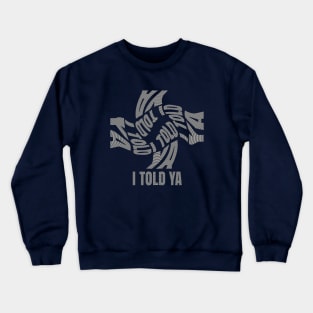 i told ya lets do this Crewneck Sweatshirt